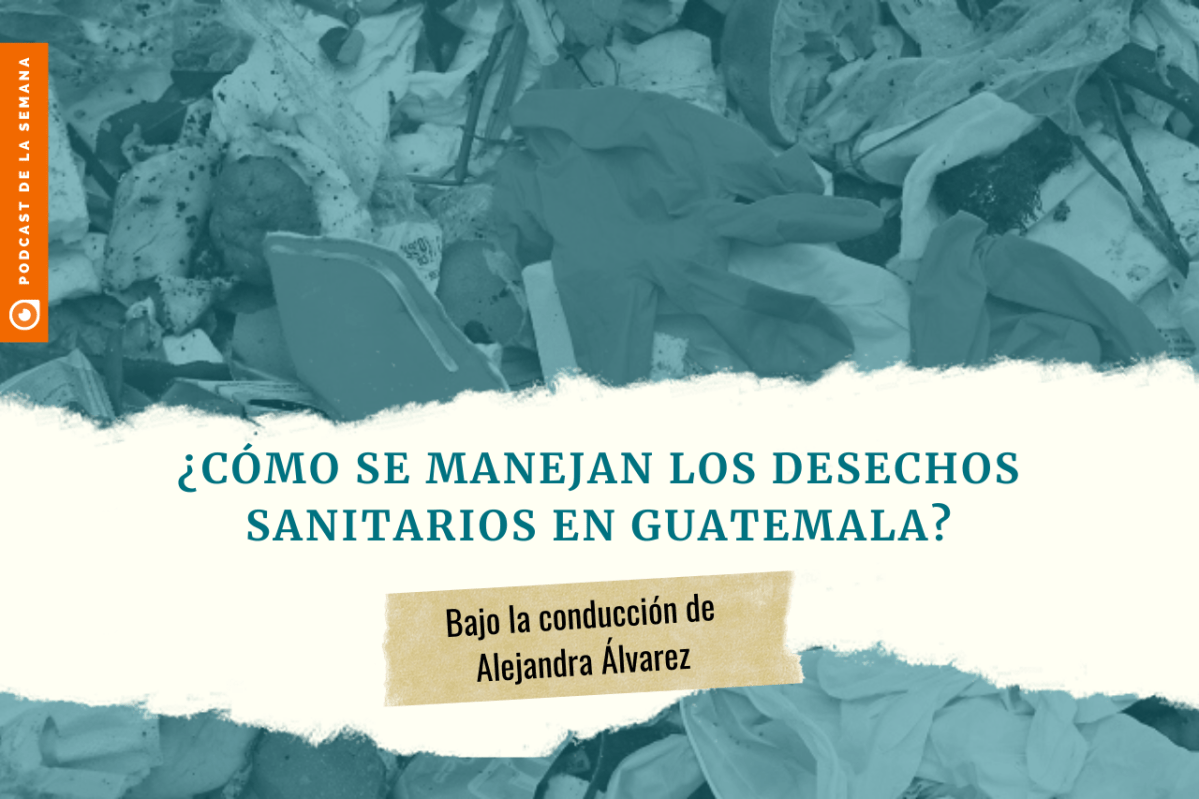 Podcast: ¿Cómo se manejan las mascarillas usadas y otros desechos sanitarios en Guatemala?