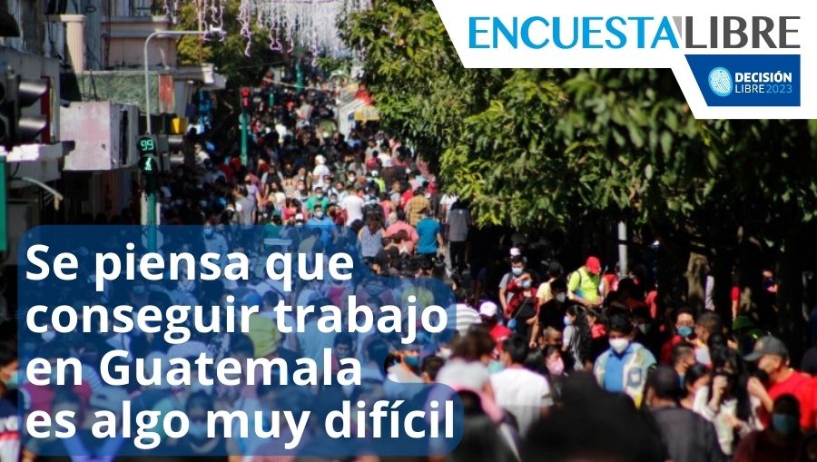 Encuesta Libre: Los guatemaltecos ven “muy difícil” encontrar trabajo