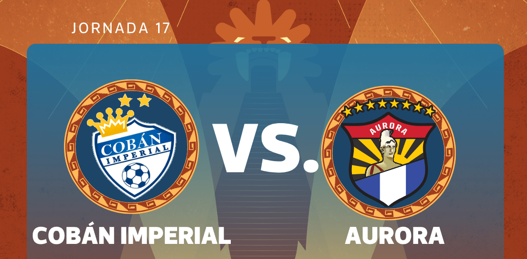 EN VIVO | Cobán Imperial vs. Aurora por la jornada 17 del Torneo Clausura 2026