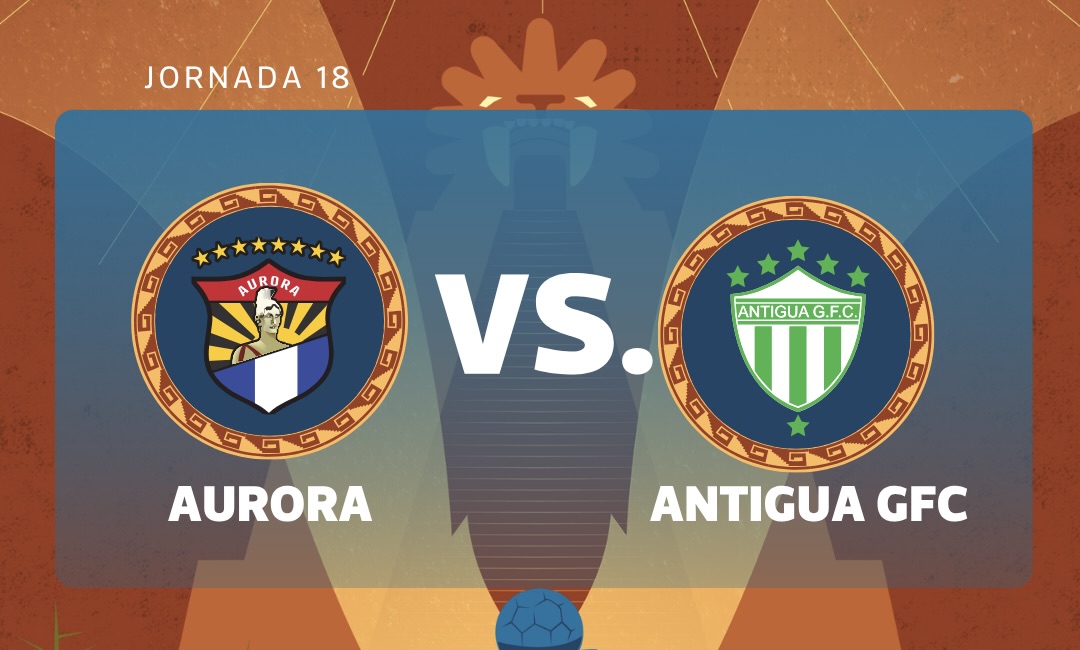 EN VIVO | Aurora FC vs. Antigua GFC por la jornada 18 del Torneo Clausura 2026